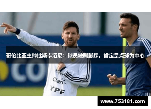 哥伦比亚主帅批斯卡洛尼：球员被踢脚踝，肯定是点球为中心